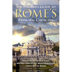 The Pilgrim\'s Guide to Rome\'s Principal Churches