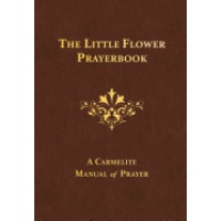 The Little Flower Prayerbook: A Carmelite Manual of Prayer